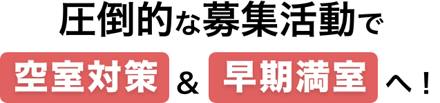 圧倒的な募集活動で空室対策＆早期満室へ