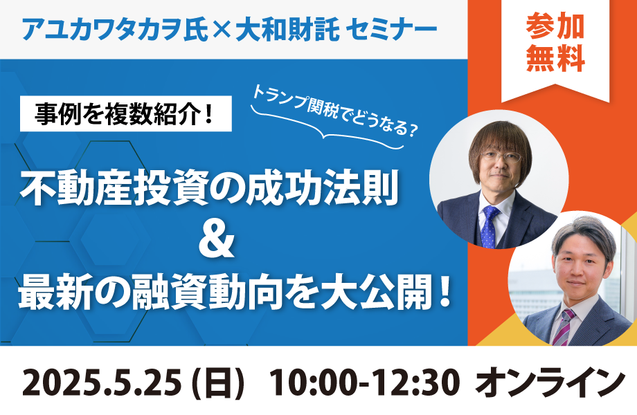 <アユカワタカヲ氏×大和財託>事例を複数紹介!不動産投資の成功法則&最新の融資動向を大公開!